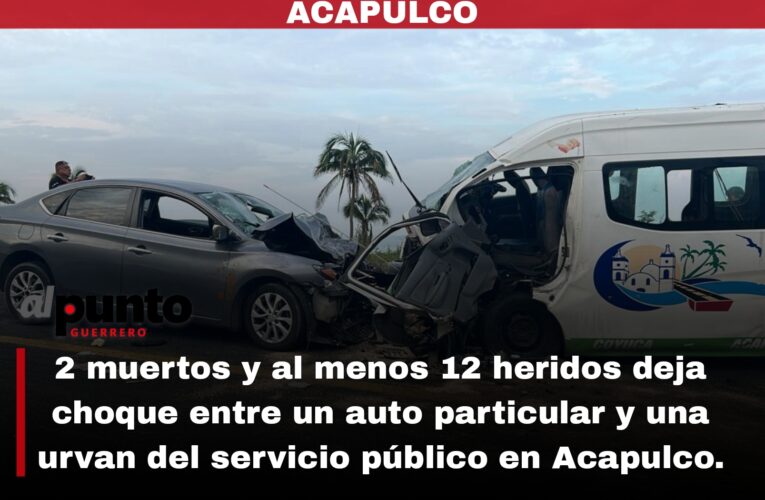 2 muertos y 12 lesionados deja choque automovilístico ente un auto y una urvan de Coyuca de Benítez.