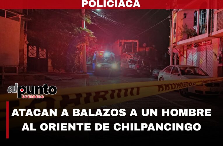 Atacan a balazos a un hombre al oriente de Chilpancingo.