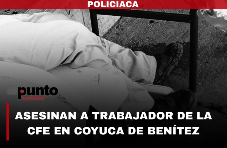 Asesinan a balazos a trabajador de la CFE en Coyuca de Benítez