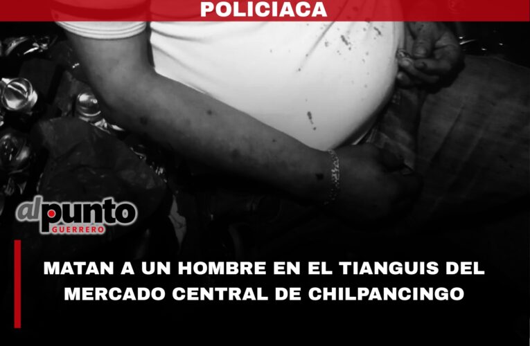 Matan a un hombre en el tianguis del mercado central de Chilpancingo