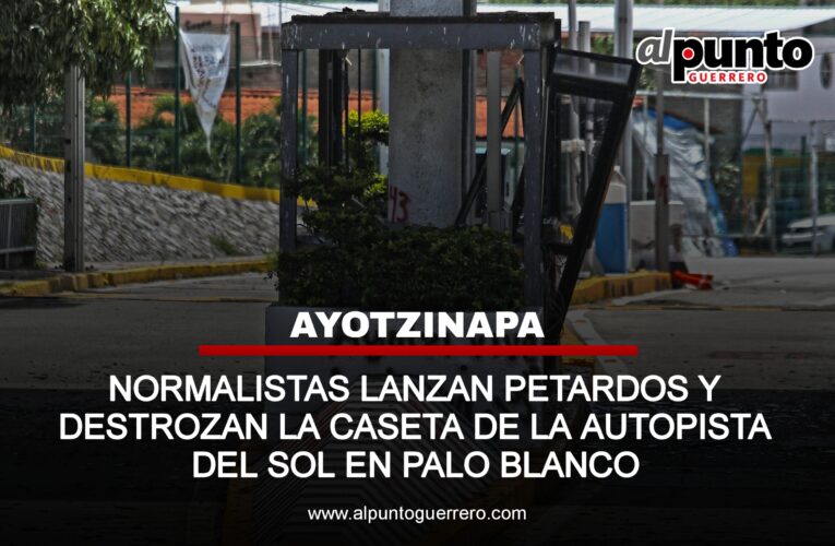 Ayotzinapa | Normalistas lanzan petardos y destrozan la caseta de la autopista del sol en Palo Blanco